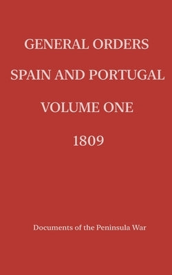 General Orders. Spain and Portugal. Volume I. 1809. by Adjutant-General's Office