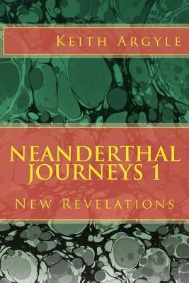 Neanderthal Journeys: New Revelations by Argyle, Keith
