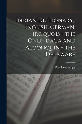 Indian Dictionary, English, German, Iroquois - the Onondaga and Algonquin - the Delaware by Zeisberger, David
