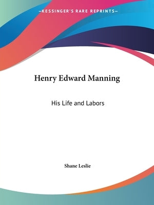 Henry Edward Manning: His Life and Labors by Leslie, Shane