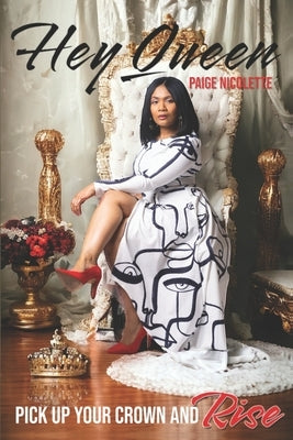 Hey Queen: Pick Up Your Crown and Rise by Nicolette, Paige