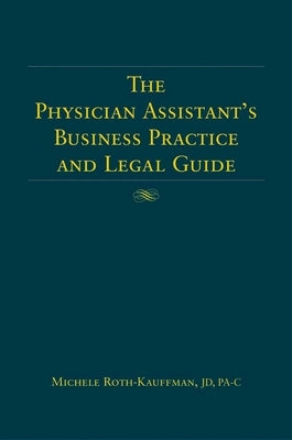 The Physician Assistant's Business Practice and Legal Guide: . by Roth-Kauffman, Michele