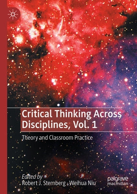 Critical Thinking Across Disciplines, Vol. 1: Theory and Classroom Practice by Sternberg, Robert J.