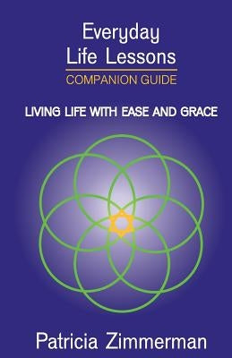 Everyday Life Lessons: Living Life with Ease and Grace - Companion Guide by Zimmerman, Patricia