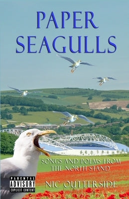 Paper Seagulls: Songs and Poems from the North Stand by Outterside, Nic