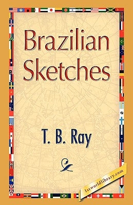 Brazilian Sketches by Ray, T. B.
