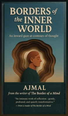 Borders of the Inner World: An inward gaze at contours of thought by Ajmal