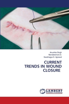Current Trends in Wound Closure by Singh, Anushka