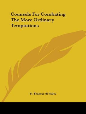 Counsels For Combating The More Ordinary Temptations by De Sales, St Frances
