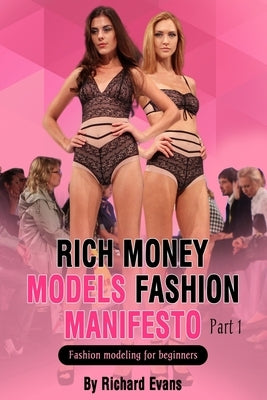 Rich money models Fashion manifesto: Fashion modeling for beginners by Evans, Richard
