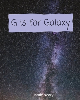 G is for Galaxy: A Space Alphabet by Neary, Jamie