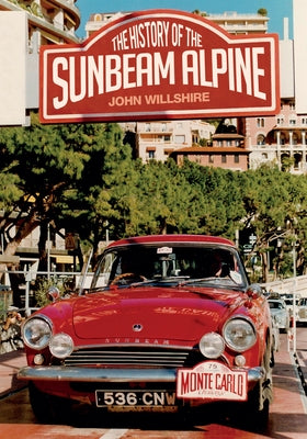 The History of the Sunbeam Alpine by Willshire, John