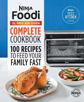 The Official Ninja(r) Foodi(tm) XL Pro Air Oven Complete Cookbook: 100 Recipes to Feed Your Family Fast by Ninja Test Kitchen