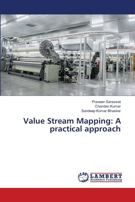 Value Stream Mapping: A practical approach by Saraswat, Praveen