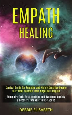 Empath Healing: Survival Guide for Empaths and Highly Sensitive People to Protect Yourself From Negative Energies (Recognize Toxic Rel by Elisabeth, Debbie