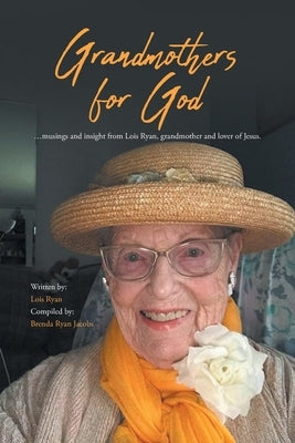 Grandmothers for God: ...musings and insight from Lois Ryan, grandmother and lover of Jesus. by Ryan, Lois