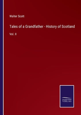 Tales of a Grandfather - History of Scotland: Vol. II by Scott, Walter