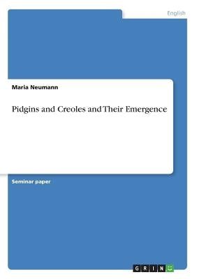 Pidgins and Creoles and Their Emergence by Neumann, Maria