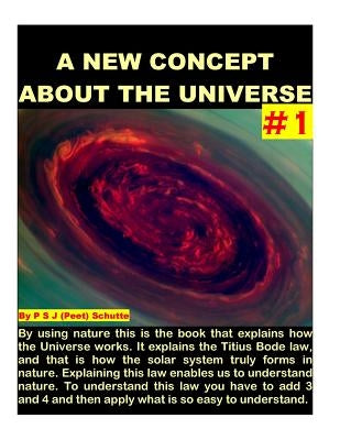 A New Cosmic Concept About The Universe # 1 by Schutte, Peet (P S. J. ).