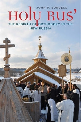 Holy Rus': The Rebirth of Orthodoxy in the New Russia by Burgess, John P.