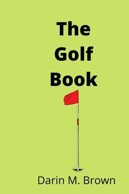 The Golf Book: Introduction To Game Of Life. by M. Brown, Darin