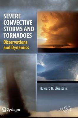 Severe Convective Storms and Tornadoes: Observations and Dynamics by Bluestein, Howard B.