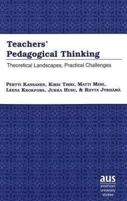 Teachers' Pedagogical Thinking: Theoretical Landscapes, Practical Challenges by Kansanen, Pertti
