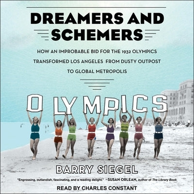Dreamers and Schemers Lib/E: How an Improbable Bid for the 1932 Olympics Transformed Los Angeles from Dusty Outpost to Global Metropolis by Siegel, Barry