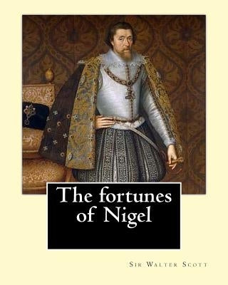 The fortunes of Nigel. By: Sir Walter Scott: Novel by Scott, Sir Walter