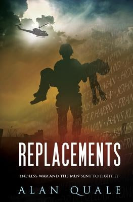 Replacements: Endless War and the Men Sent to Fight It by Quale, Alan