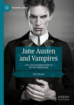 Jane Austen and Vampires: Love, Sex and Immortality in the New Millennium by Parisot, Eric