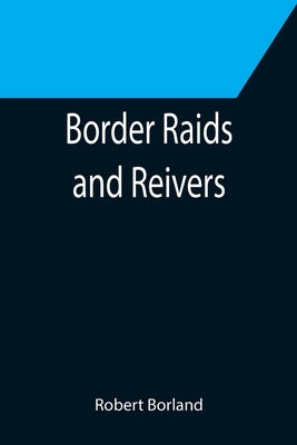 Border Raids and Reivers by Borland, Robert
