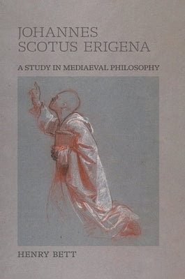 Johannes Scotus Erigena: A Study in Mediaeval Philosophy by Bett, Henry