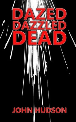 Dazed Dazzled Dead by Hudson, John