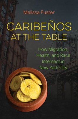 Caribeños at the Table: How Migration, Health, and Race Intersect in New York City by Fuster, Melissa