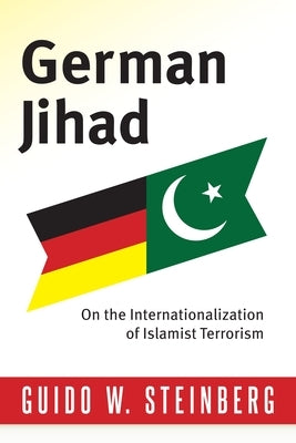 German Jihad: On the Internationalization of Islamist Terrorism by Steinberg, Guido