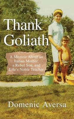 Thank Goliath: A Memoir About an Italian Mother, a Rebel Son, and Life's Noble Teacher by Aversa, Domenic