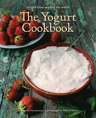 The Yogurt Cookbook - 10-Year Anniversary Edition: Recipes from Around the World by Der Haroutunian, Arto