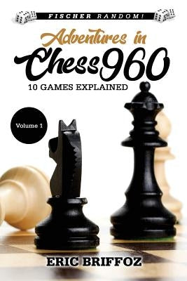 Adventures in Chess960: Fischer Random Chess - Volume 1 by Briffoz, Eric