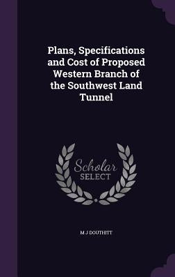 Plans, Specifications and Cost of Proposed Western Branch of the Southwest Land Tunnel by Douthitt, M. J.