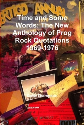 Time and Some Words: The New Anthology of Prog Rock Quotations 1969-1976 by Thompson, Dave