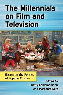 Millennials on Film and Television: Essays on the Politics of Popular Culture by Kaklamanidou, Betty