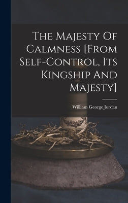 The Majesty Of Calmness [from Self-control, Its Kingship And Majesty] by Jordan, William George