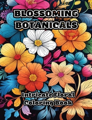 Blossoming Botanicals: Intricate Floral Coloring Book by Colorzen