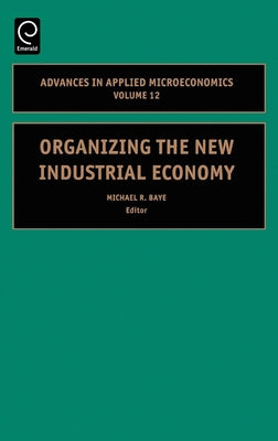 Organizing the New Industrial Economy by Baye, Michael R.