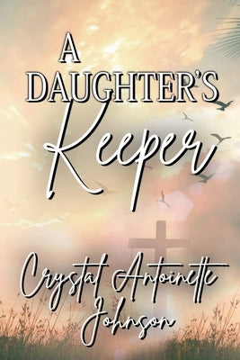 A Daughter's Keeper by Johnson, Crystal Antoinette