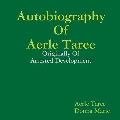 Autobiography of Aerle Taree: Originally of Arrested Development by Taree, Aerle