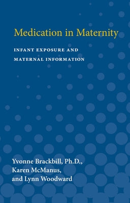 Medication in Maternity: Infant Exposure and Maternal Information by Brackbill, Yvonne