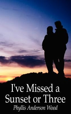 I've Missed a Sunset or Three by Phyllis Anderson Wood