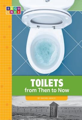 Toilets from Then to Now by Grack, Rachel